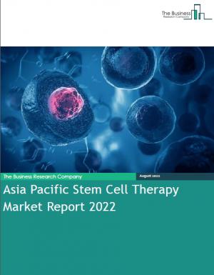 Asia Pacific Stem Cell Therapy Market Report 2022